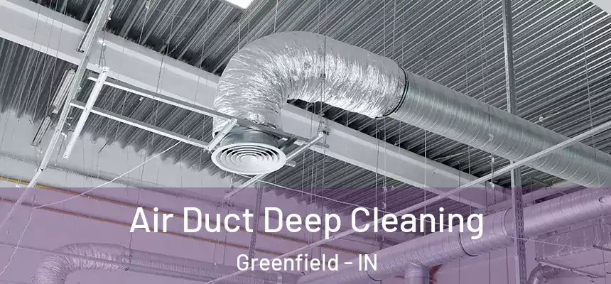 Air Duct Deep Cleaning Greenfield - IN