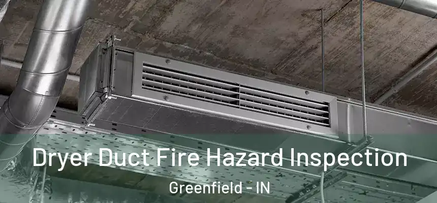  Dryer Duct Fire Hazard Inspection Greenfield - IN