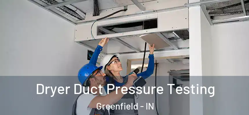  Dryer Duct Pressure Testing Greenfield - IN