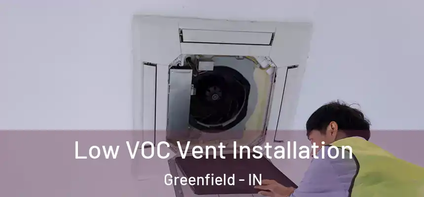  Low VOC Vent Installation Greenfield - IN